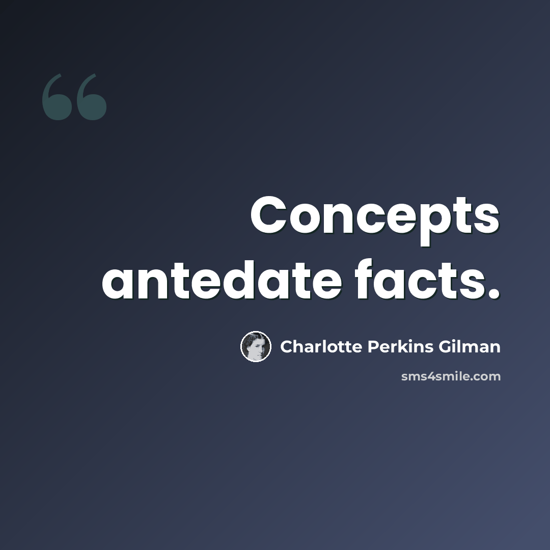“Concepts antedate facts.” quote by Charlotte Perkins Gilman