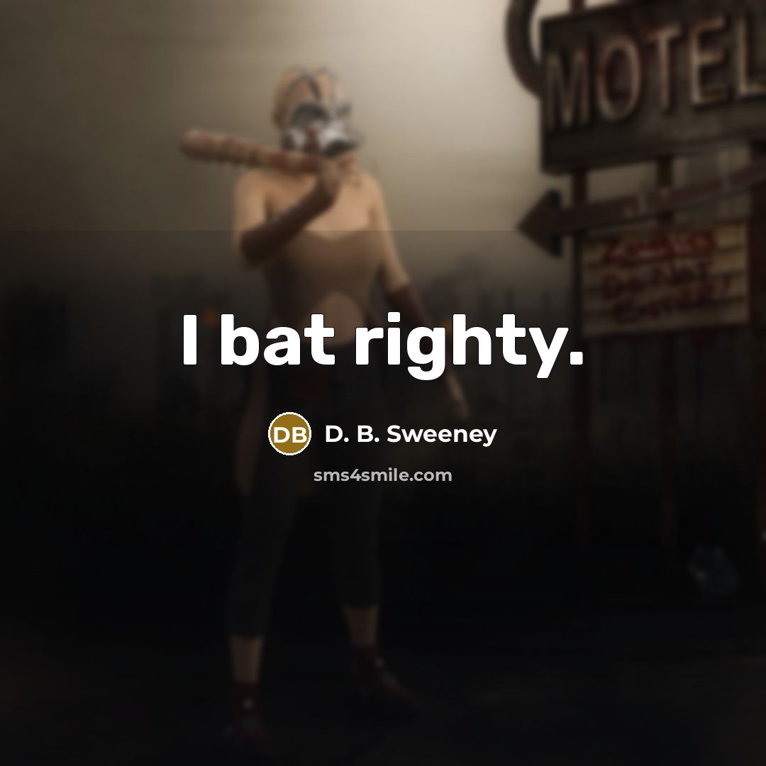 “I bat righty.” quote by D. B. Sweeney