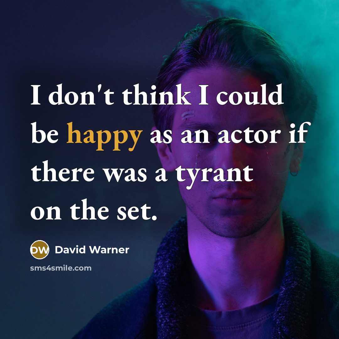 “I don't think I could be happy as an actor if there was a tyrant on the set.” quote by David Warner