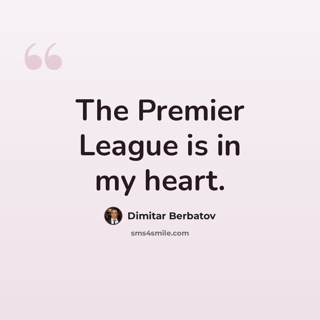 “The Premier League is in my heart.” quote by Dimitar Berbatov