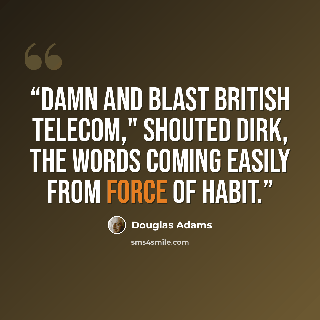 “Damn and blast British Telecom," shouted Dirk, the words coming easily from force of habit.” quote by Douglas Adams