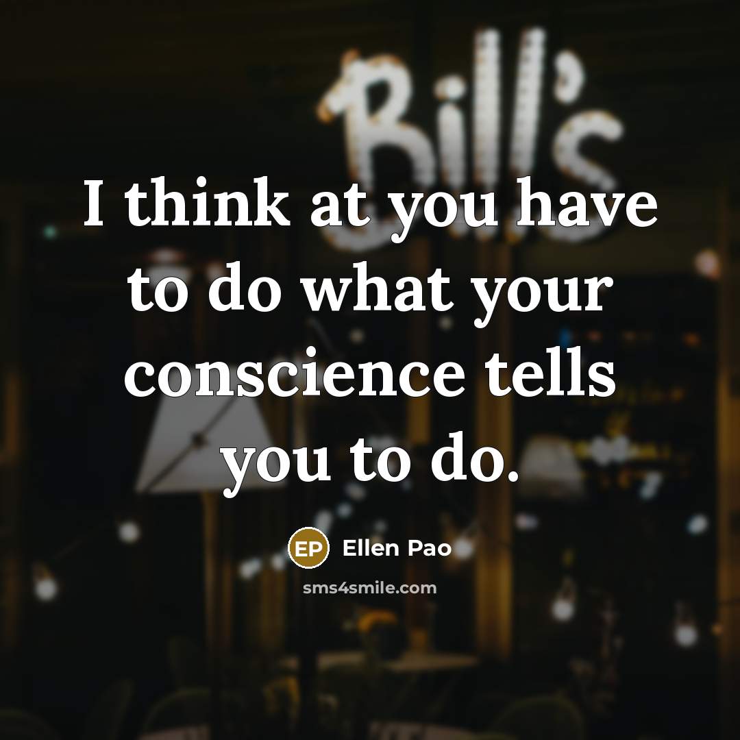 “I think at you have to do what your conscience tells you to do.” quote by Ellen Pao