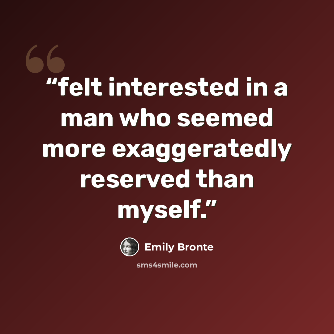“felt interested in a man who seemed more exaggeratedly reserved than myself.” quote by Emily Brontë