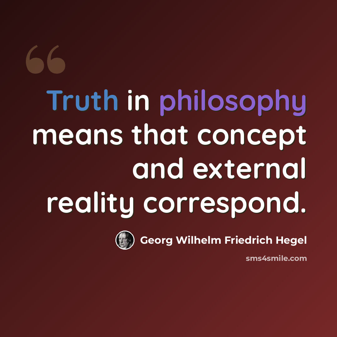 “Truth in philosophy means that concept and external reality correspond.” quote by Georg Wilhelm Friedrich Hegel