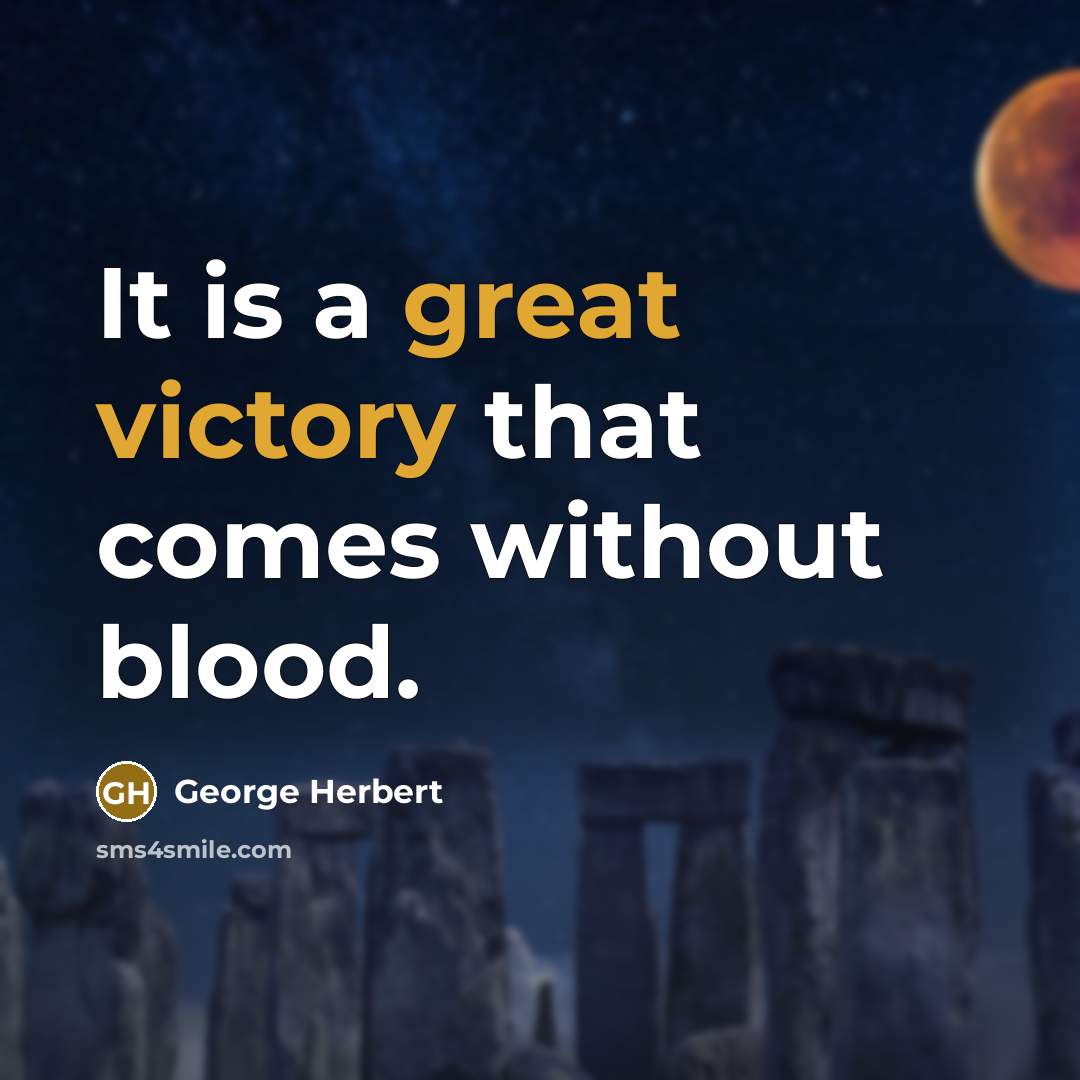 “It is a great victory that comes without blood.” quote by George Herbert