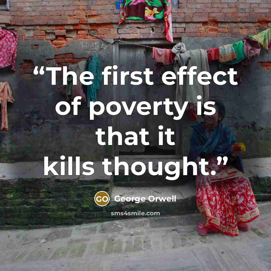 “The first effect of poverty is that it kills thought.” quote by George Orwell
