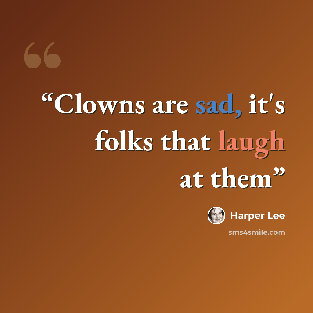 “Clowns are sad, it's folks that laugh at them” quote by Harper Lee