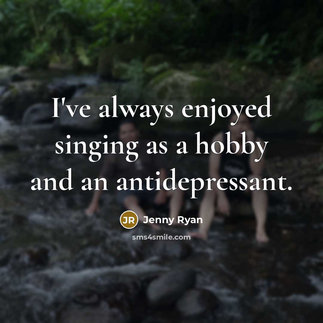 “I've always enjoyed singing as a hobby and an antidepressant.” quote by Jenny Ryan