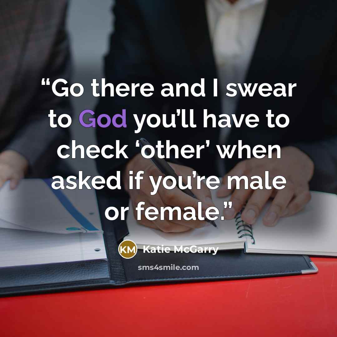 “Go there and I swear to God you’ll have to check ‘other’ when asked if you’re male or female.” quote by Katie McGarry