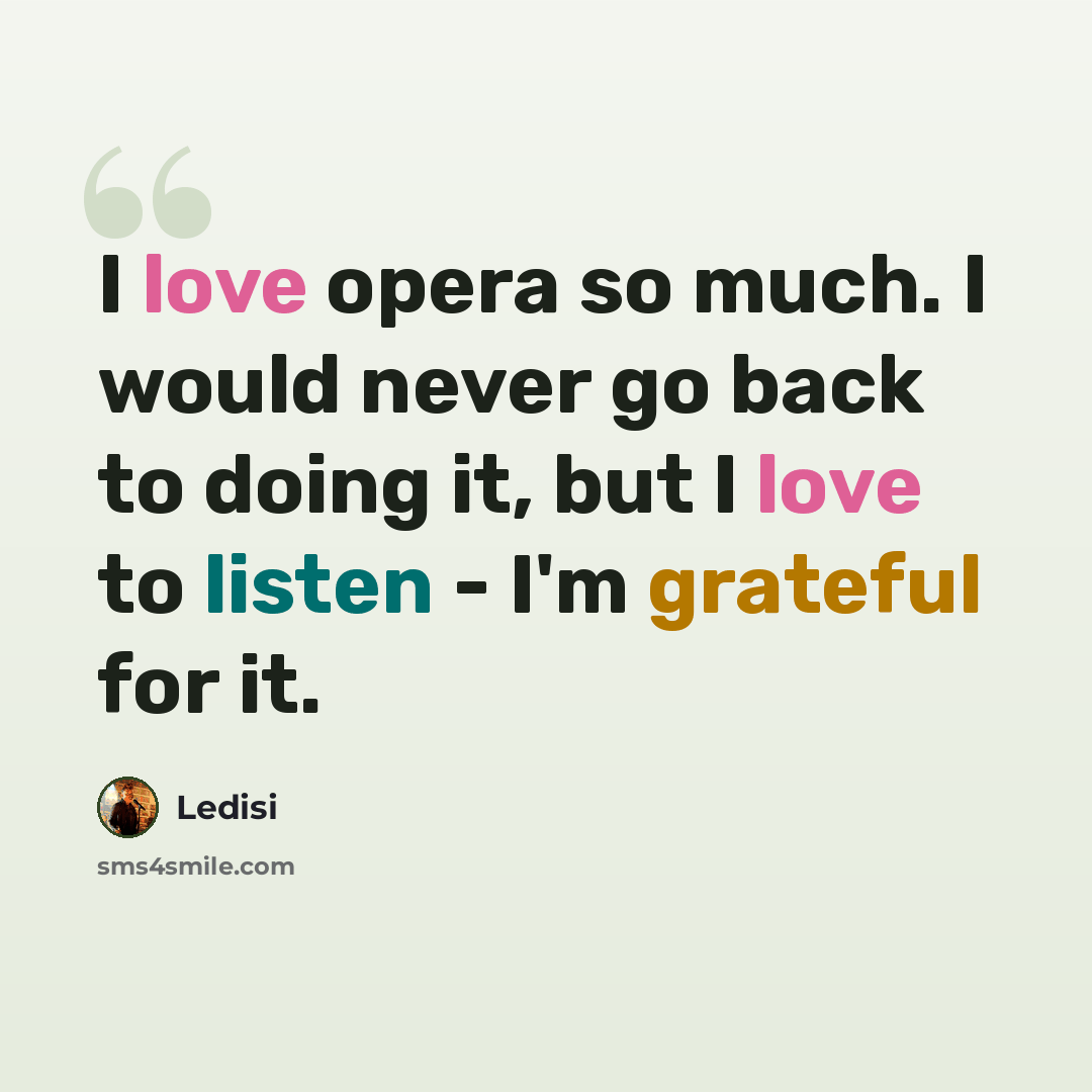 “I love opera so much. I would never go back to doing it, but I love to listen - I'm grateful for it.” quote by Ledisi