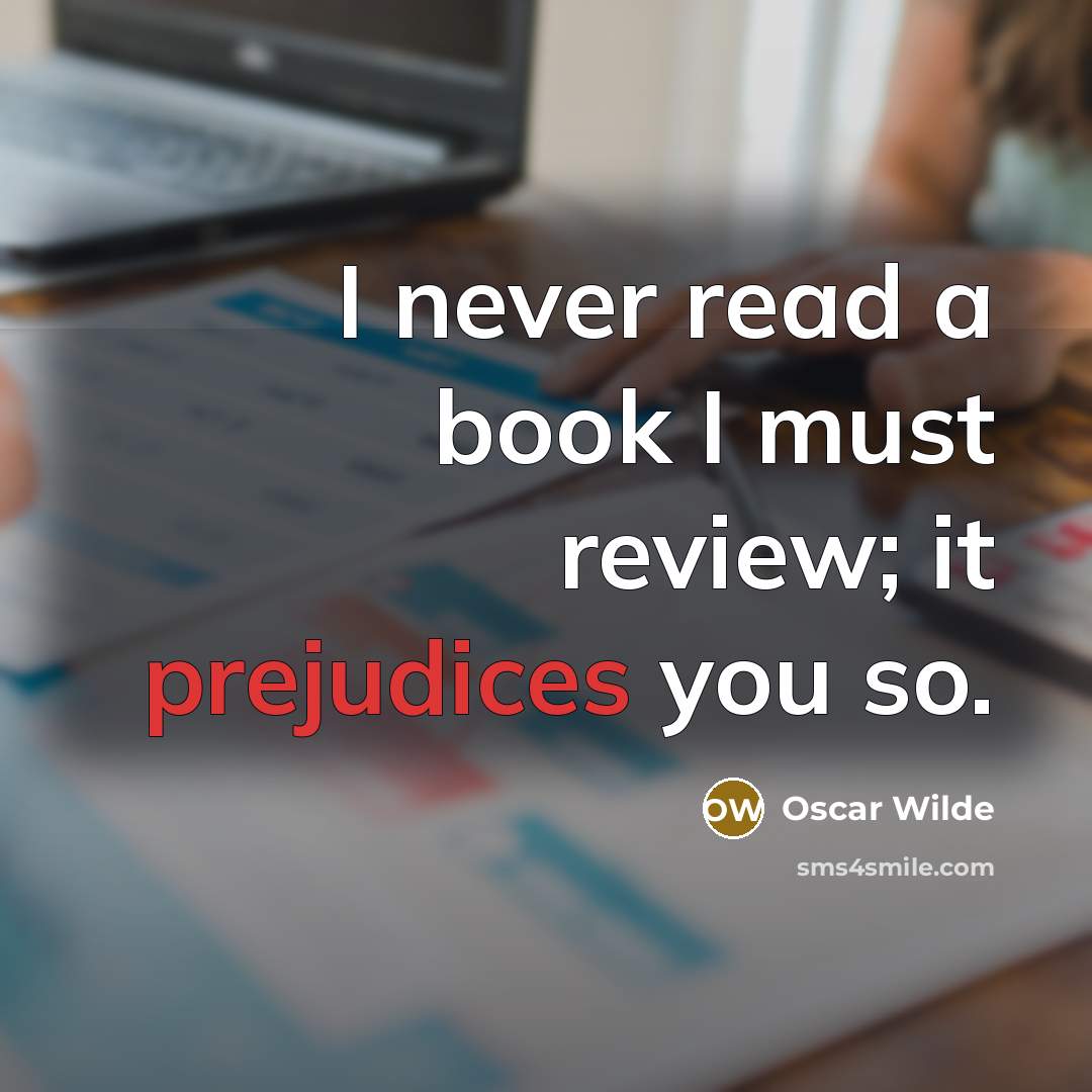 “I never read a book I must review; it prejudices you so.” quote by Oscar Wilde
