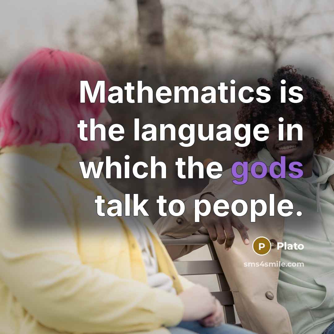 “Mathematics is the language in which the gods talk to people.” quote by Plato