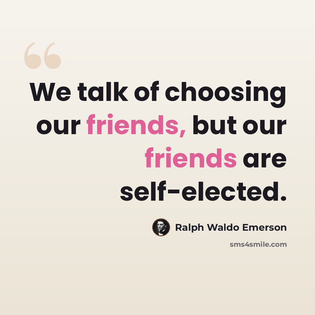 “We talk of choosing our friends, but our friends are self-elected.” quote by Ralph Waldo Emerson