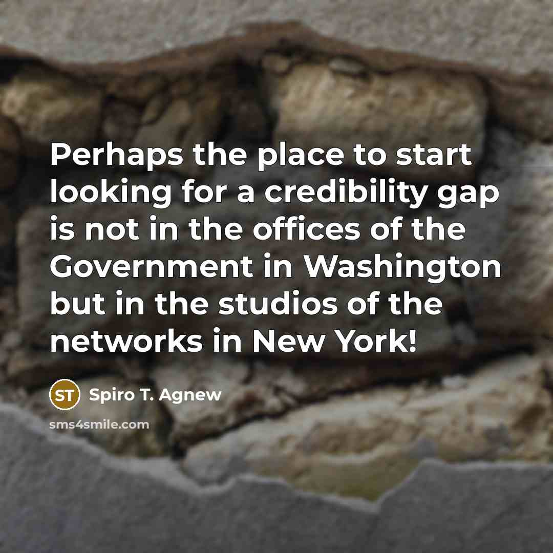 “Perhaps the place to start looking for a credibility gap is not in the offices of the Government in Washington but in the studios of the networks in New York!” quote by Spiro T. Agnew