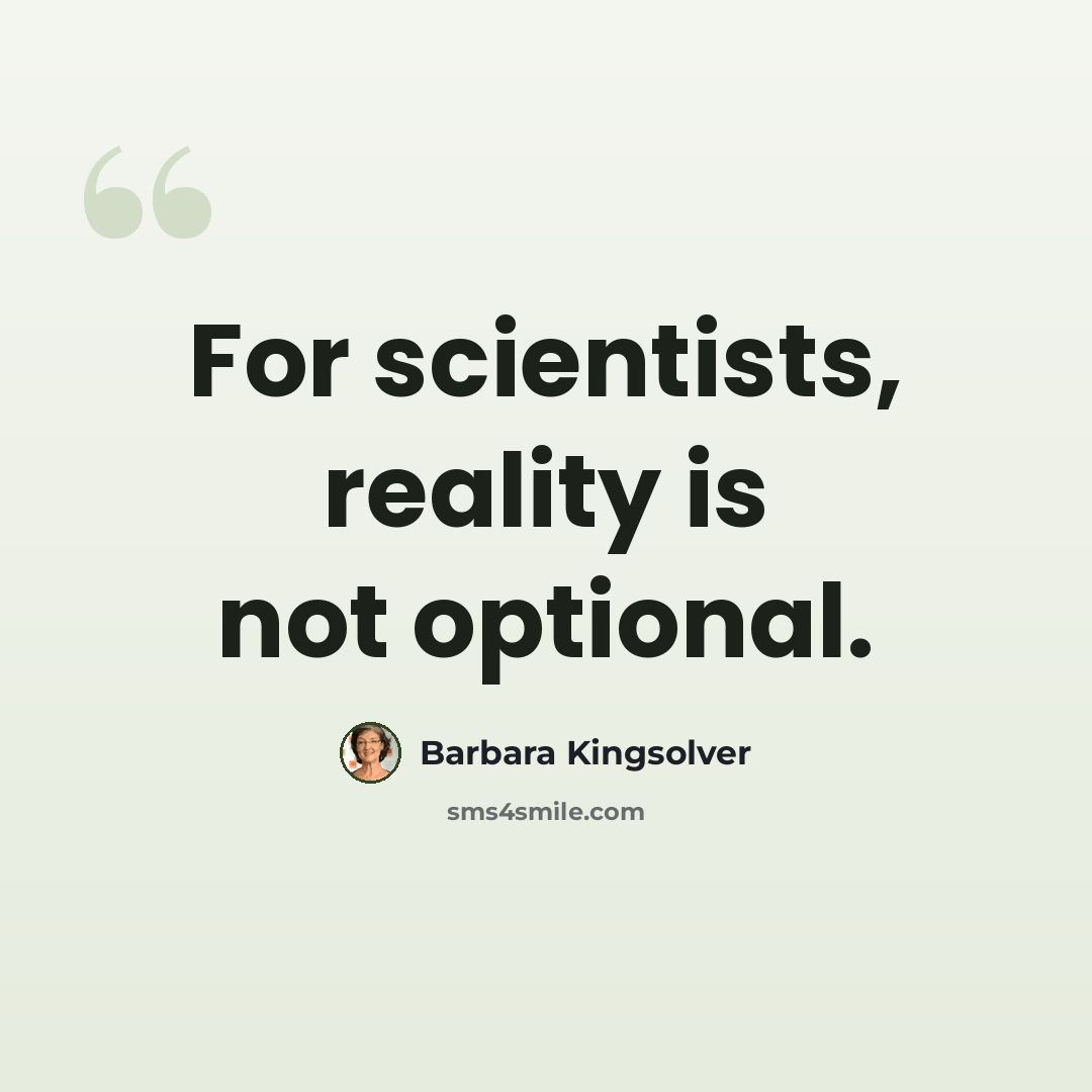 “For scientists, reality is not optional.” quote by Barbara Kingsolver