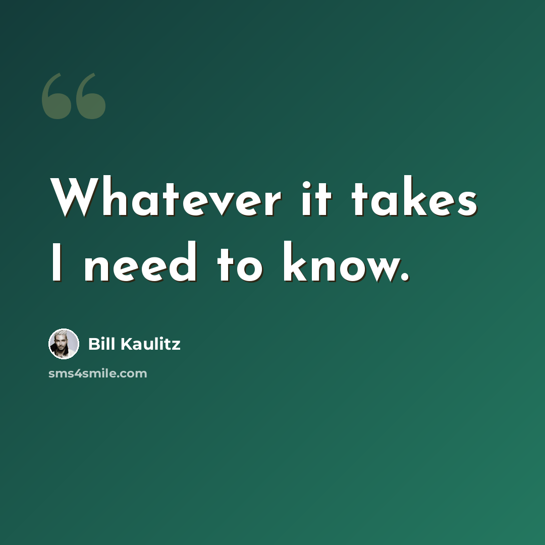 “Whatever it takes I need to know.” quote by Bill Kaulitz