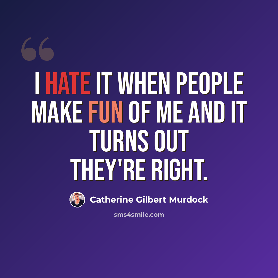 “I hate it when people make fun of me and it turns out they're right.” quote by Catherine Gilbert Murdock