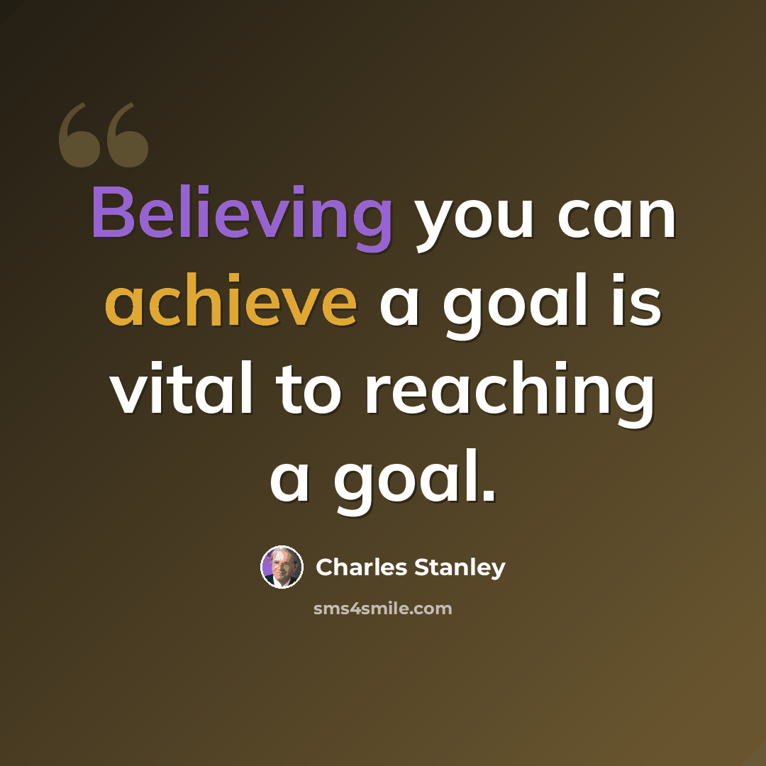 “Believing you can achieve a goal is vital to reaching a goal.” quote by Charles Stanley