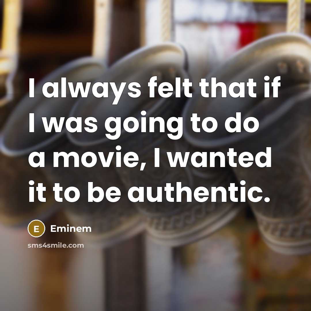 “I always felt that if I was going to do a movie, I wanted it to be authentic.” quote by Eminem