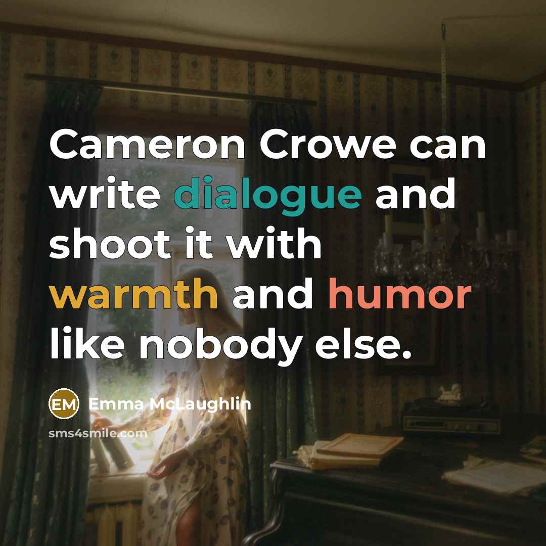 “Cameron Crowe can write dialogue and shoot it with warmth and humor like nobody else.” quote by Emma McLaughlin