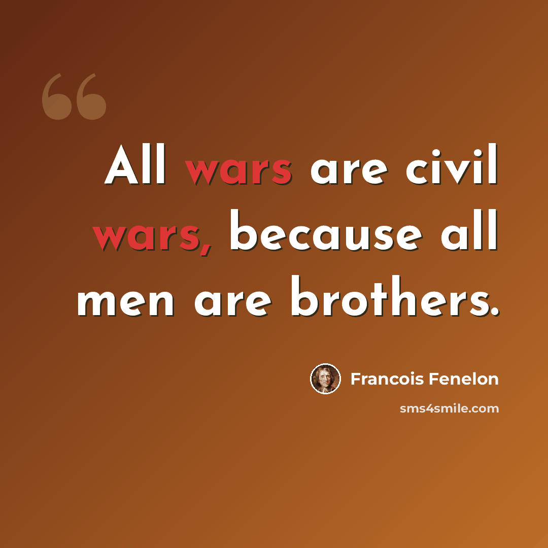 “All wars are civil wars, because all men are brothers.” quote by Francois Fenelon