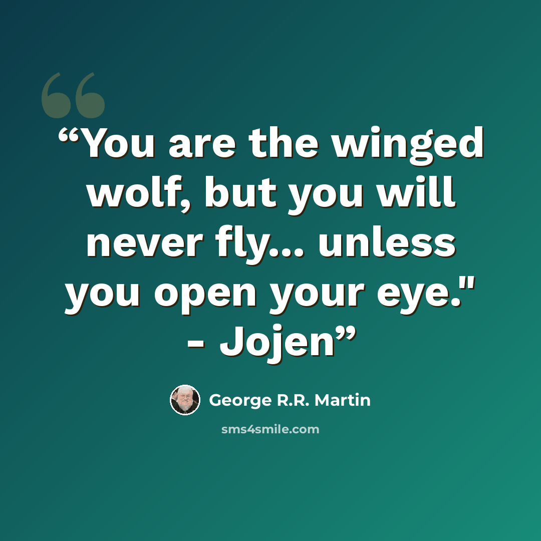“You are the winged wolf, but you will never fly... unless you open your eye." - Jojen” quote by George R.R. Martin