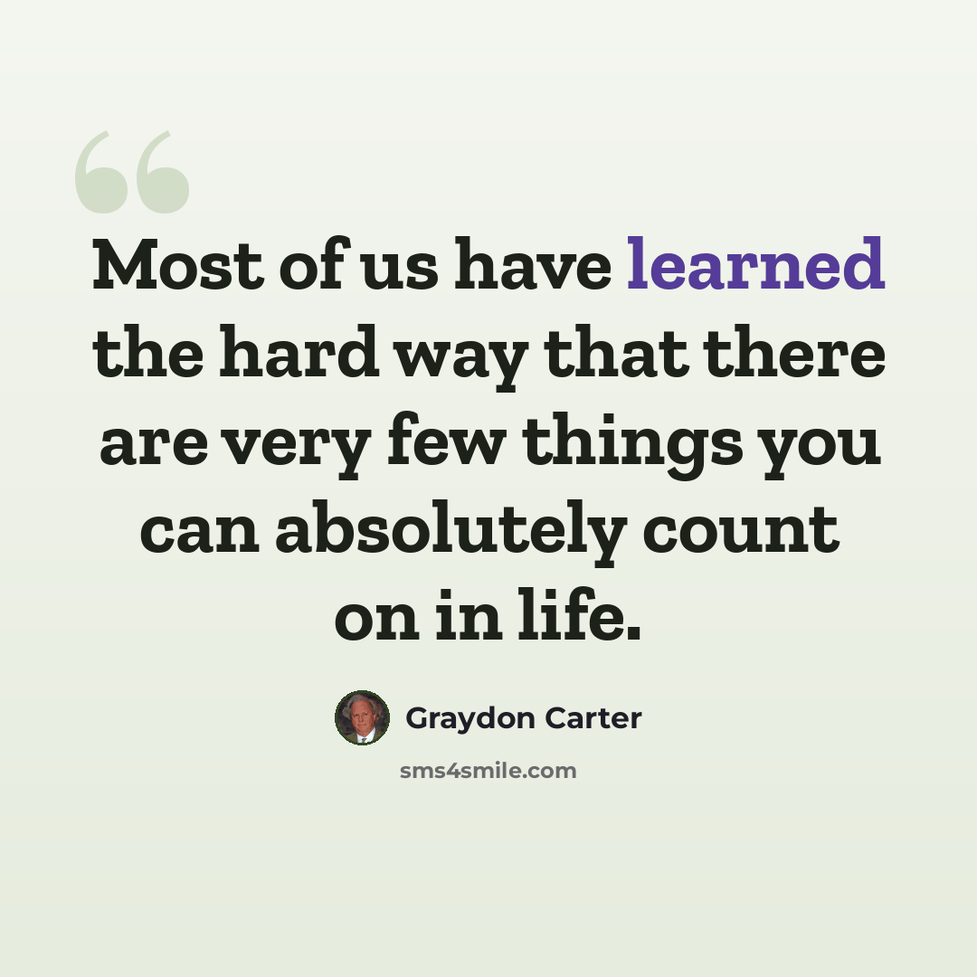 “Most of us have learned the hard way that there are very few things you can absolutely count on in life.” quote by Graydon Carter