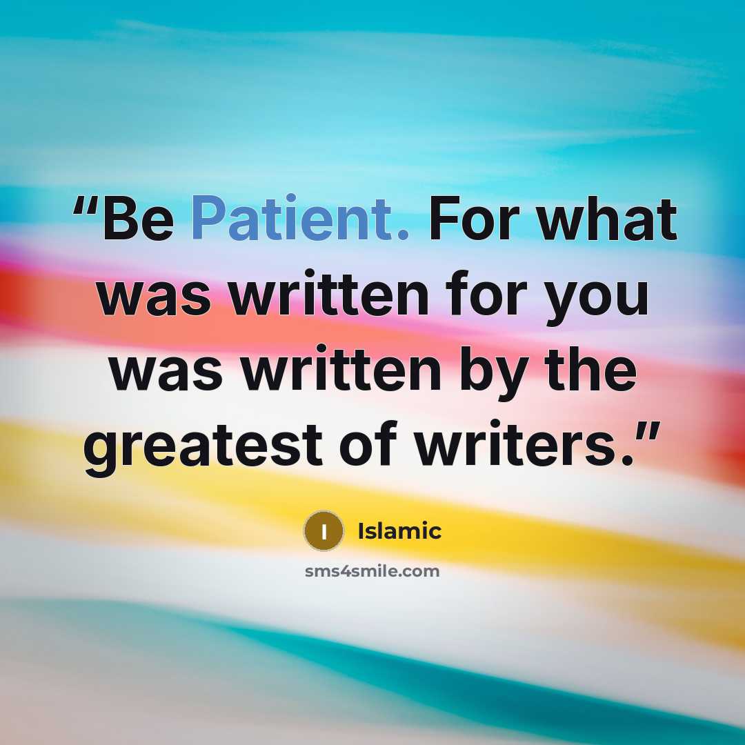 “Be Patient. For what was written for you was written by the greatest of writers.” quote by Islamic