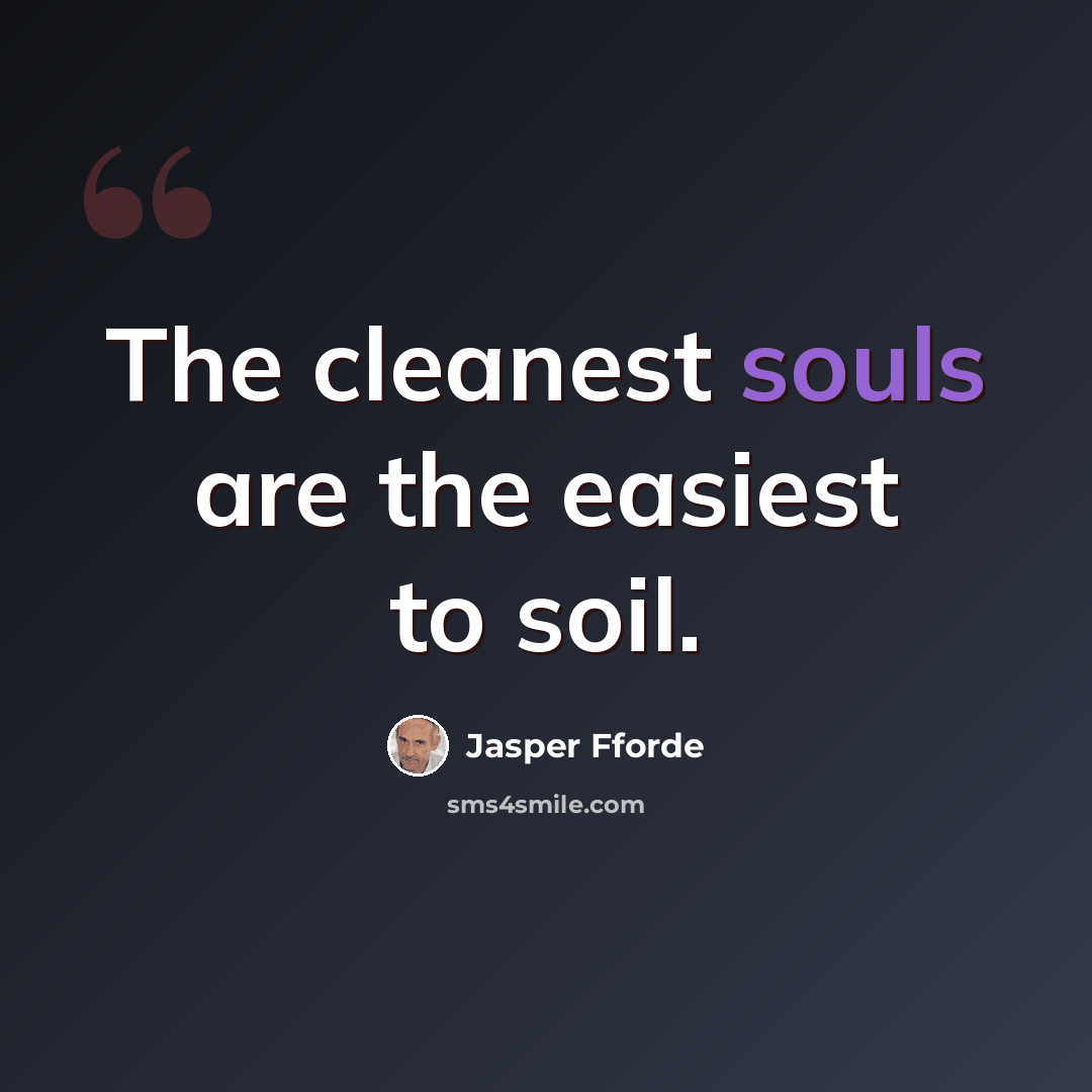 “The cleanest souls are the easiest to soil.” quote by Jasper Fforde