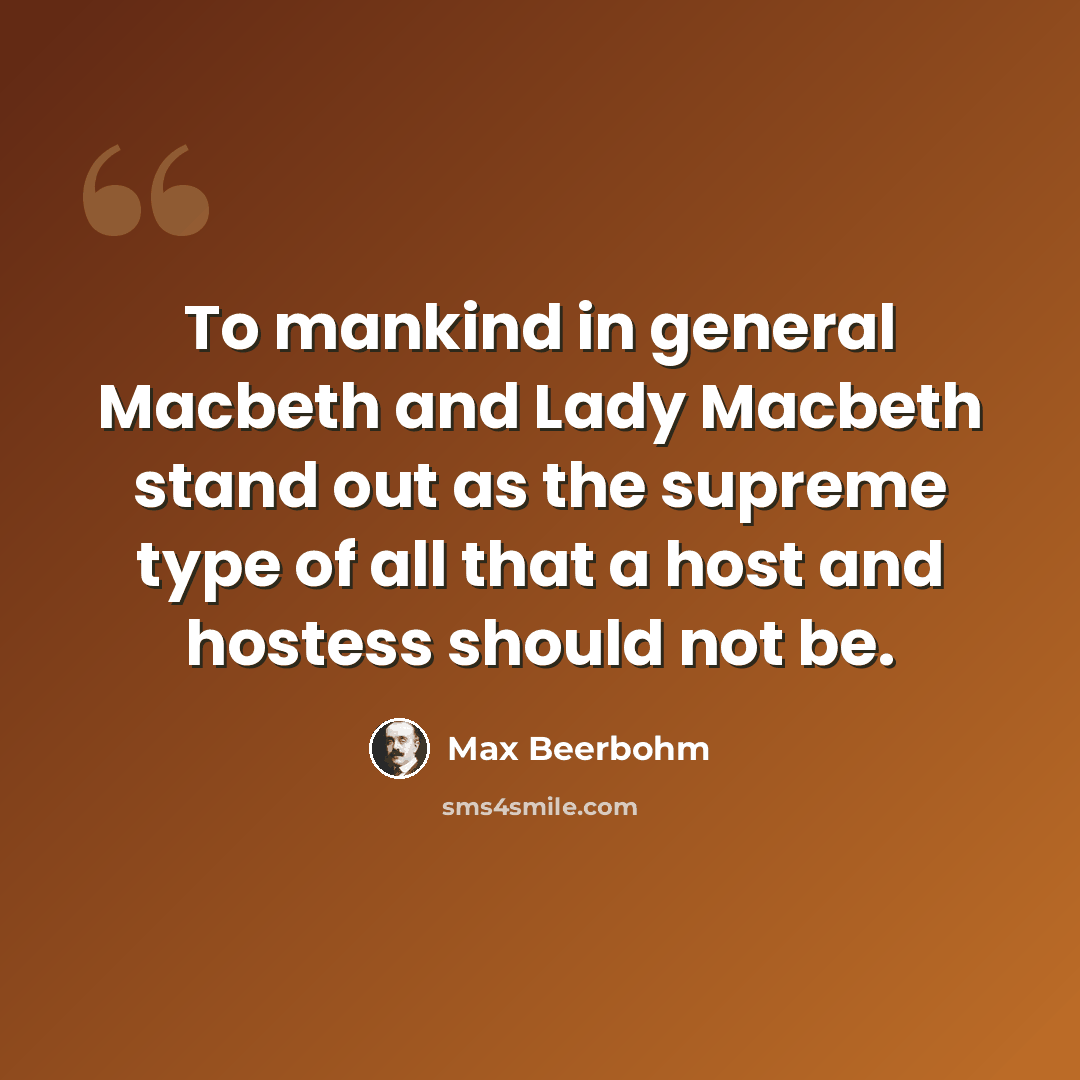 “To mankind in general Macbeth and Lady Macbeth stand out as the supreme type of all that a host and hostess should not be.” quote by Max Beerbohm