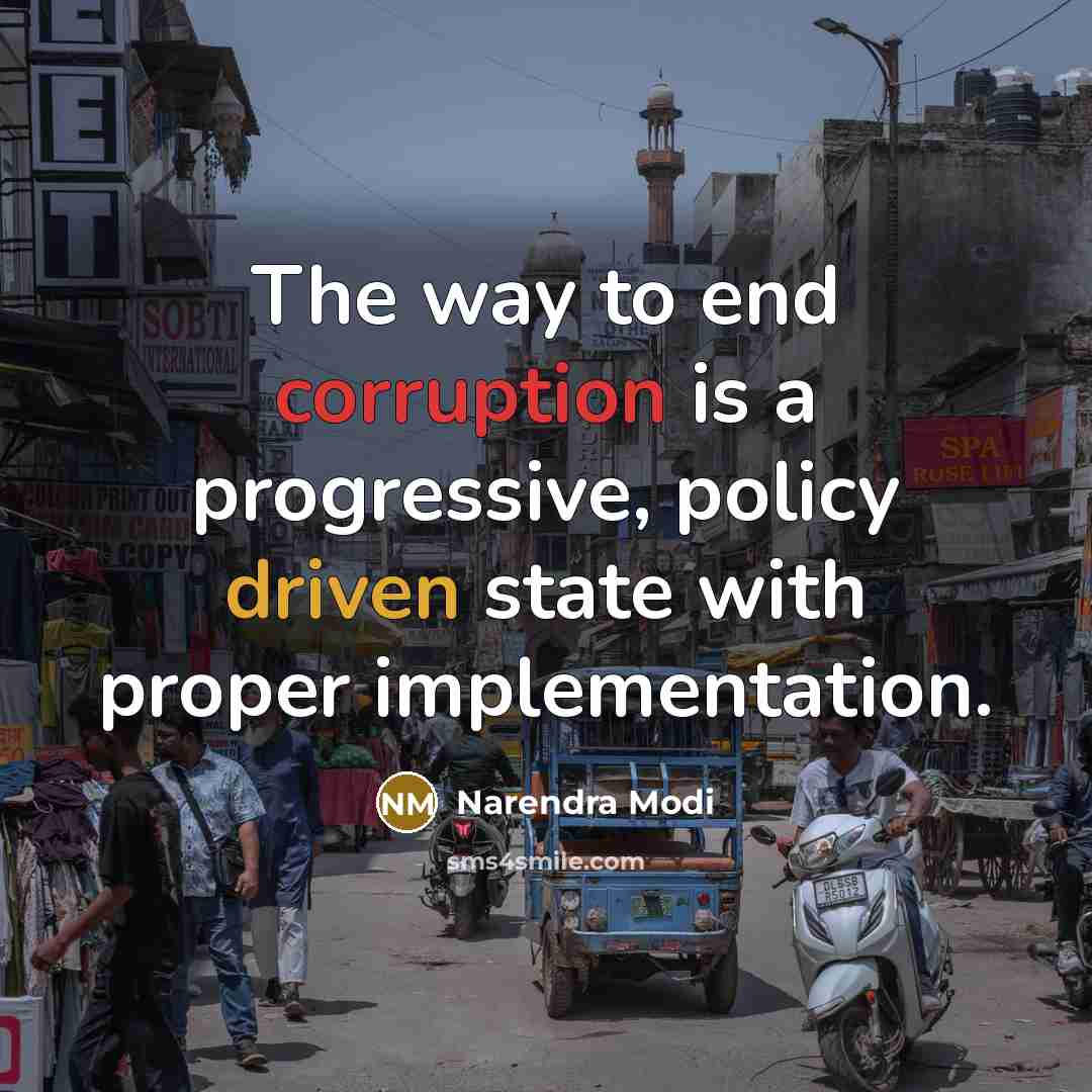 “The way to end corruption is a progressive, policy driven state with proper implementation.” quote by Narendra Modi