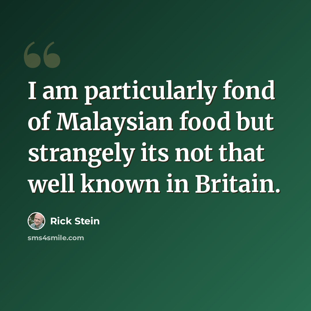 “I am particularly fond of Malaysian food but strangely its not that well known in Britain.” quote by Rick Stein