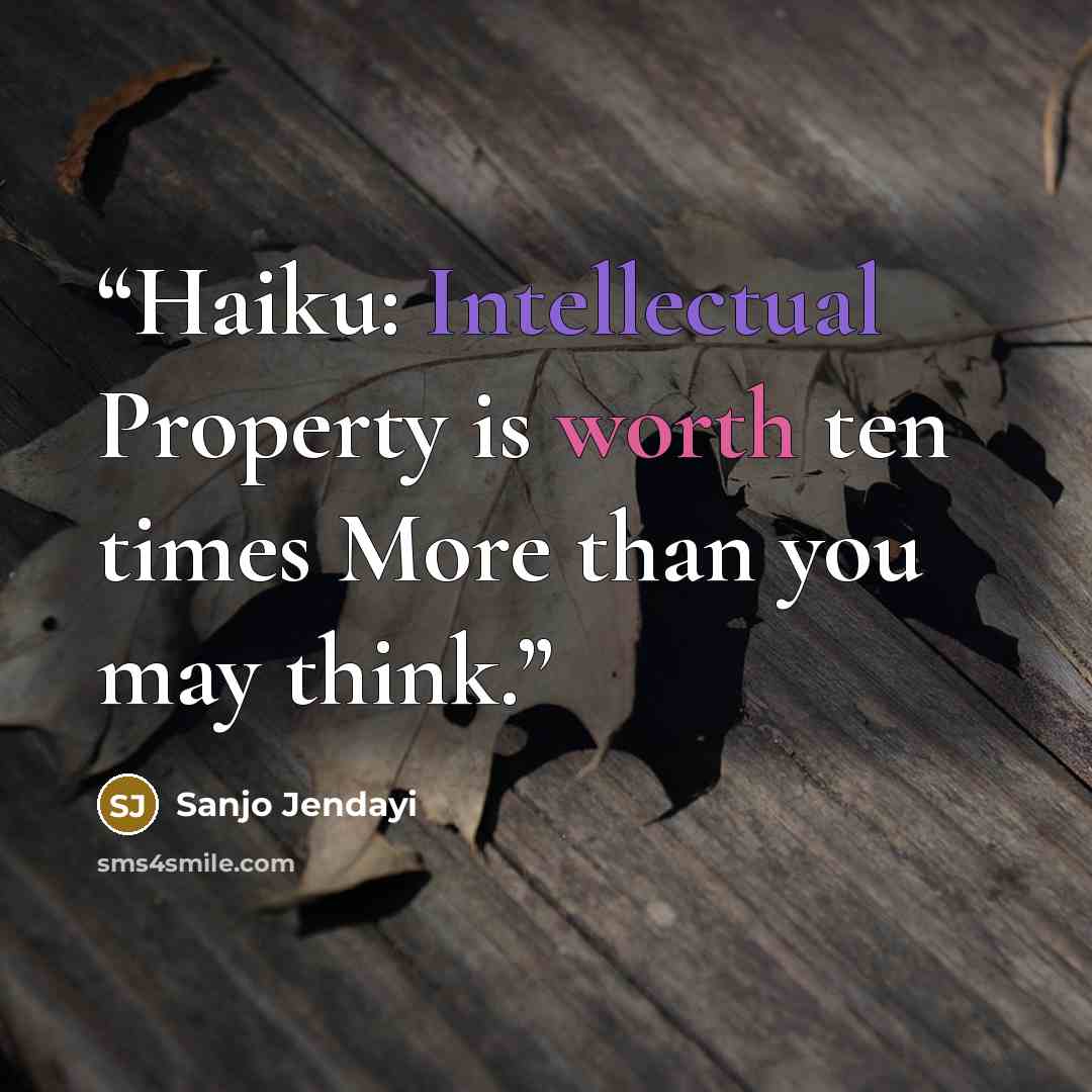 “Haiku: Intellectual Property is worth ten times More than you may think.” quote by Sanjo Jendayi