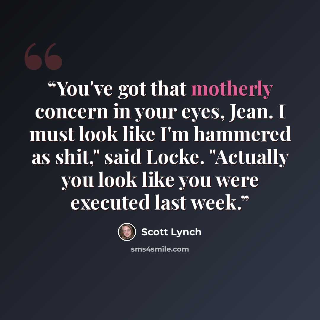 “You've got that motherly concern in your eyes, Jean. I must look like I'm hammered as shit," said Locke. "Actually you look like you were executed last week.” quote by Scott Lynch