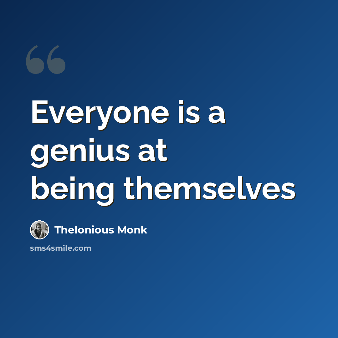 “Everyone is a genius at being themselves” quote by Thelonious Monk