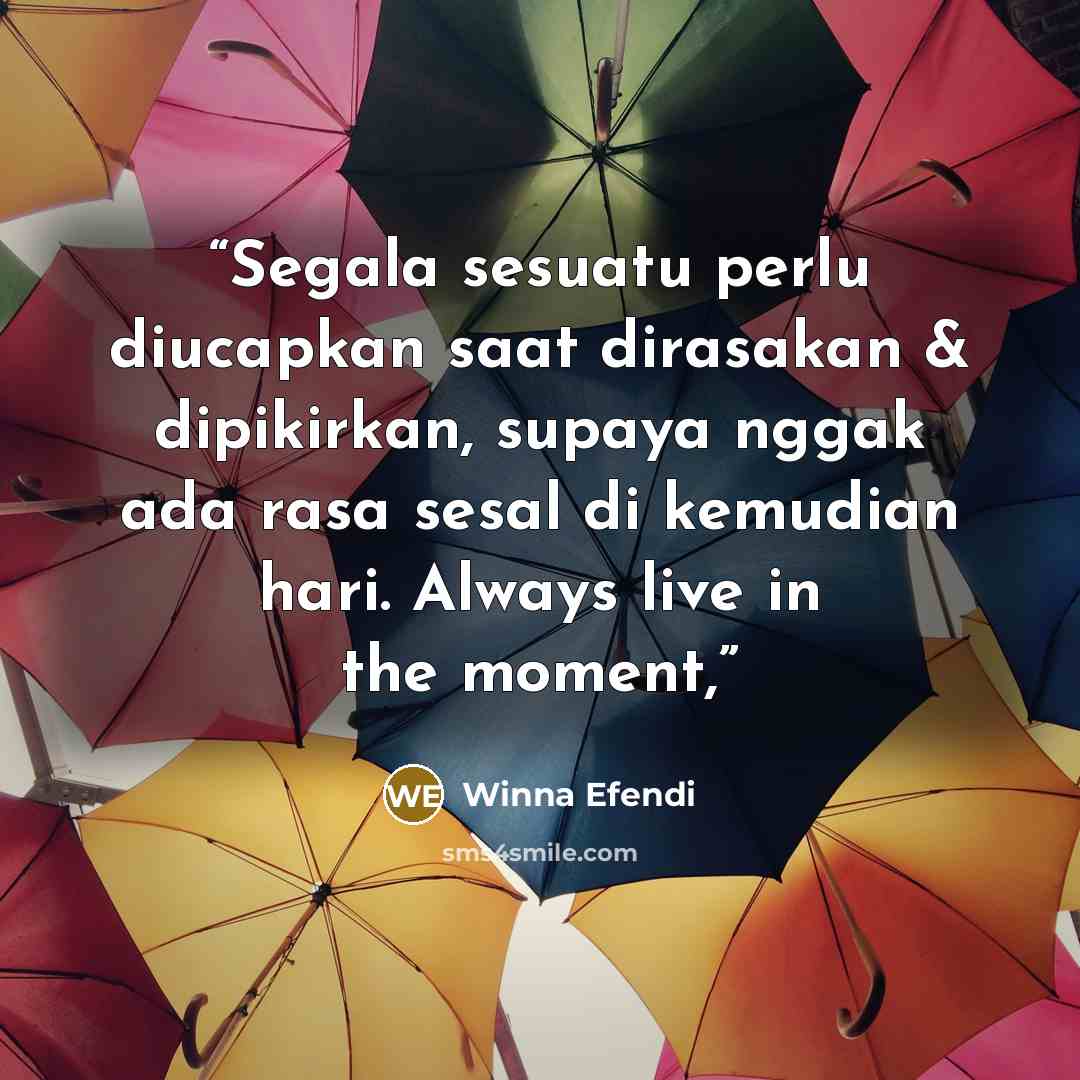 “Segala sesuatu perlu diucapkan saat dirasakan & dipikirkan, supaya nggak ada rasa sesal di kemudian hari. Always live in the moment,” quote by Winna Efendi