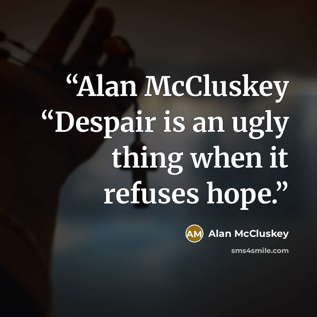 “Alan McCluskey “Despair is an ugly thing when it refuses hope.” quote by Alan McCluskey