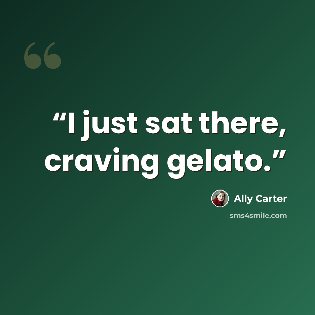 “I just sat there, craving gelato.” quote by Ally Carter