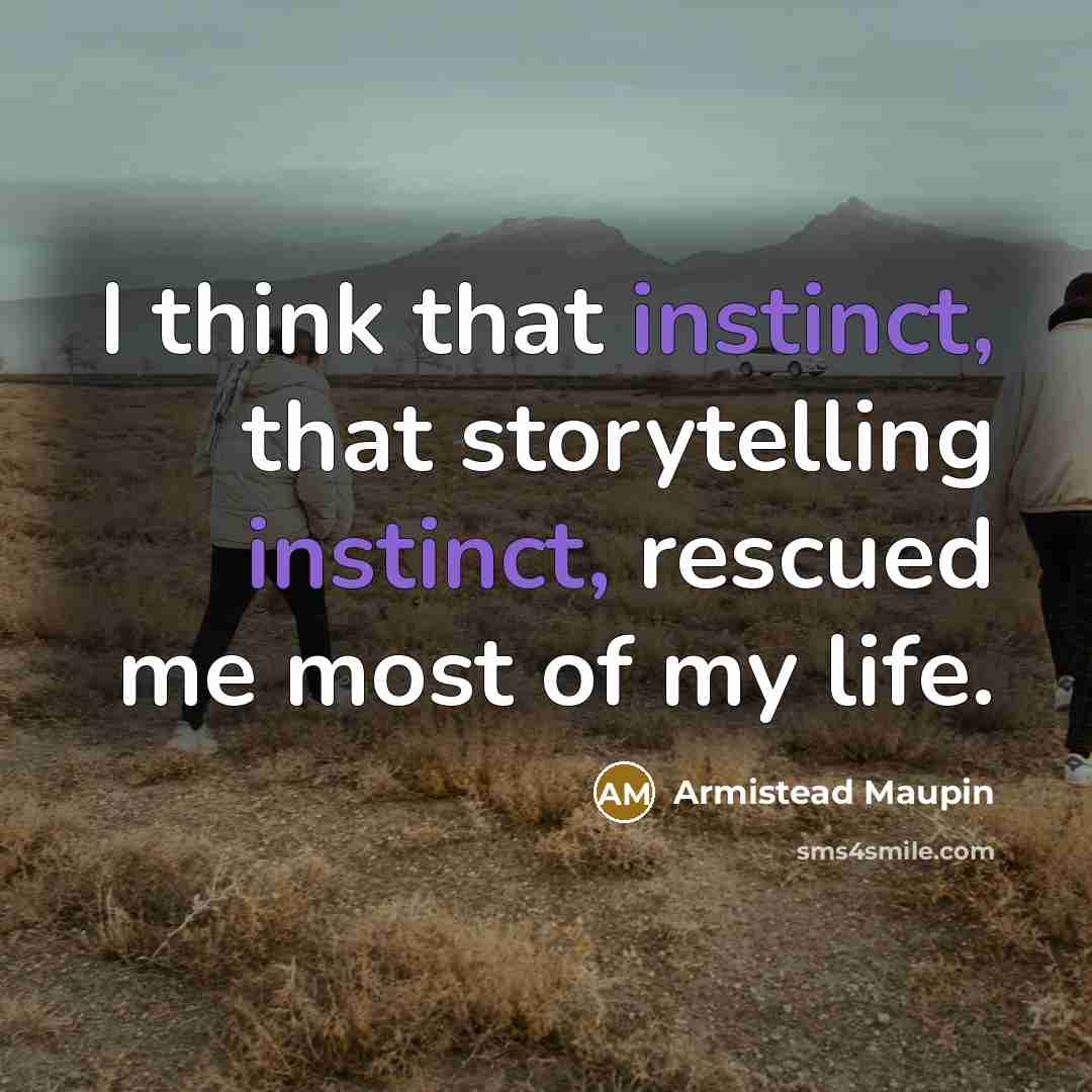 “I think that instinct, that storytelling instinct, rescued me most of my life.” quote by Armistead Maupin
