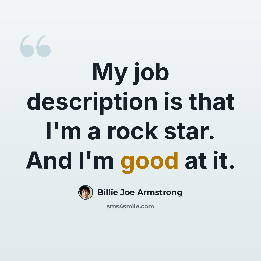 “My job description is that I'm a rock star. And I'm good at it.” quote by Billie Joe Armstrong