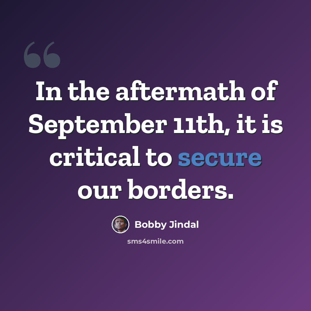 “In the aftermath of September 11th, it is critical to secure our borders.” quote by Bobby Jindal
