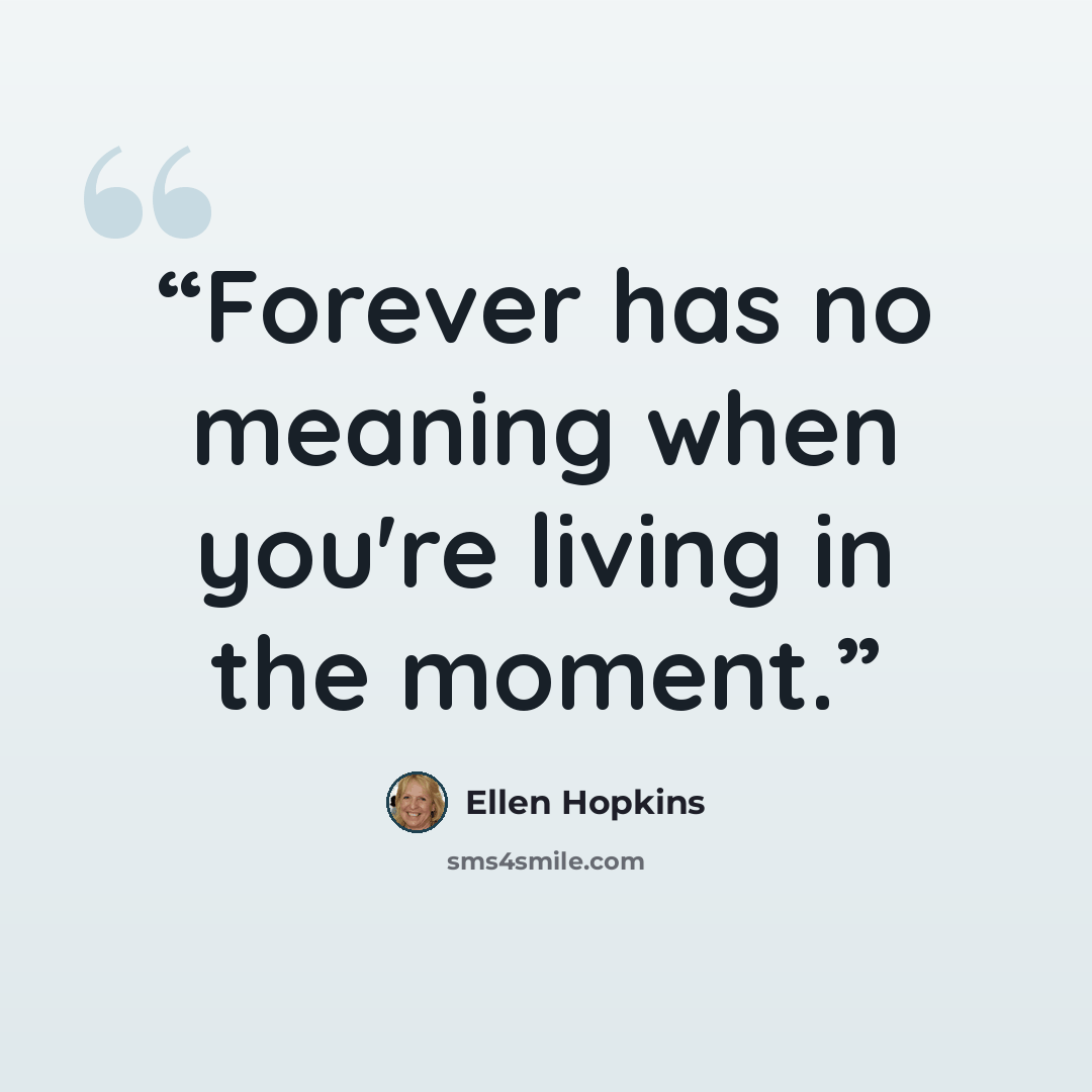 “Forever has no meaning when you're living in the moment.” quote by Ellen Hopkins