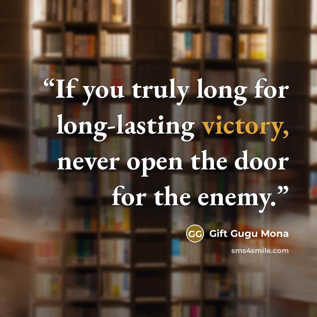 “If you truly long for long-lasting victory, never open the door for the enemy.” quote by Gift Gugu Mona