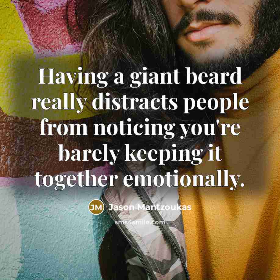 “Having a giant beard really distracts people from noticing you're barely keeping it together emotionally.” quote by Jason Mantzoukas