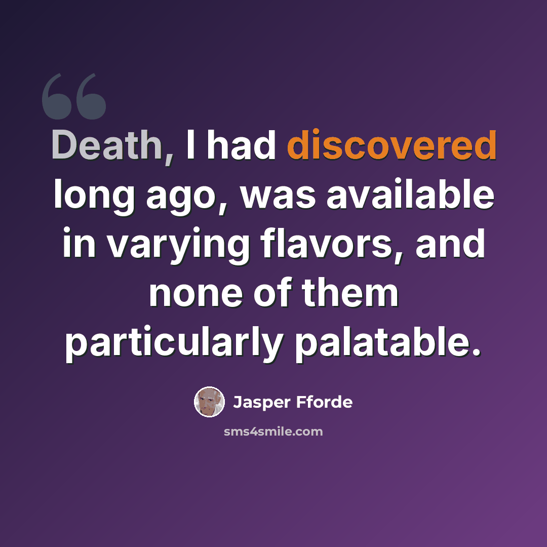 “Death, I had discovered long ago, was available in varying flavors, and none of them particularly palatable.” quote by Jasper Fforde
