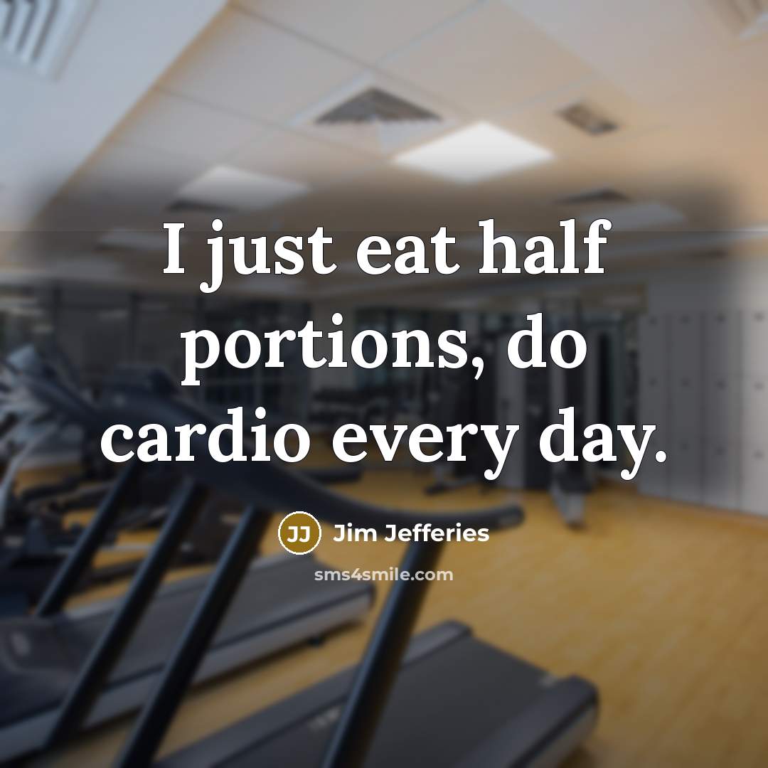 “I just eat half portions, do cardio every day.” quote by Jim Jefferies