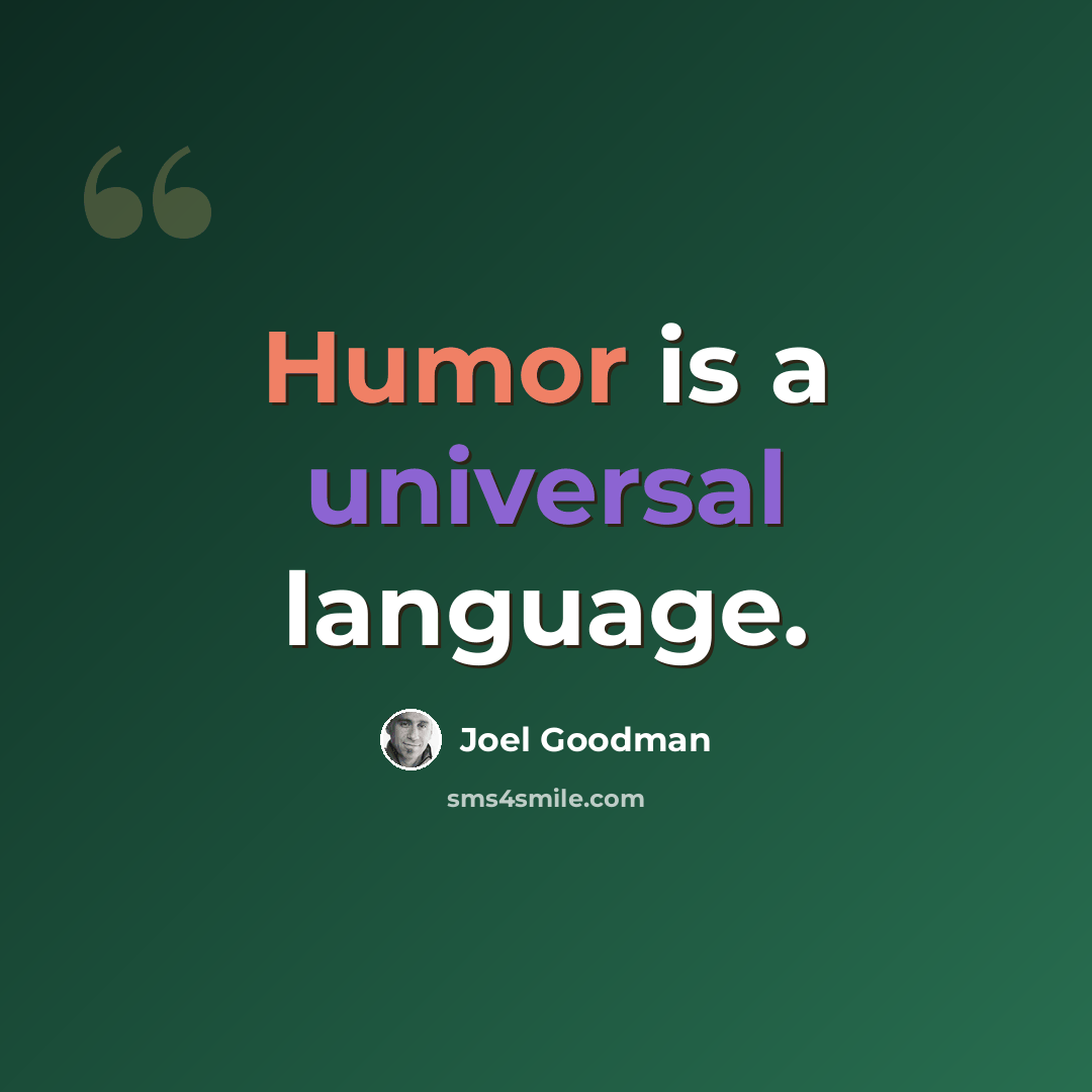 “Humor is a universal language.” quote by Joel Goodman
