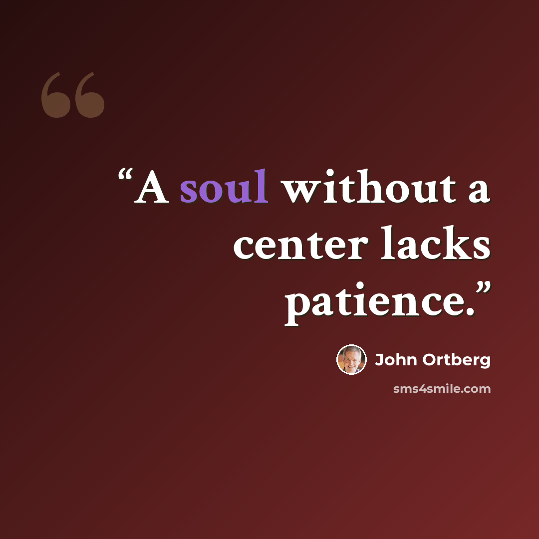“A soul without a center lacks patience.” quote by John Ortberg