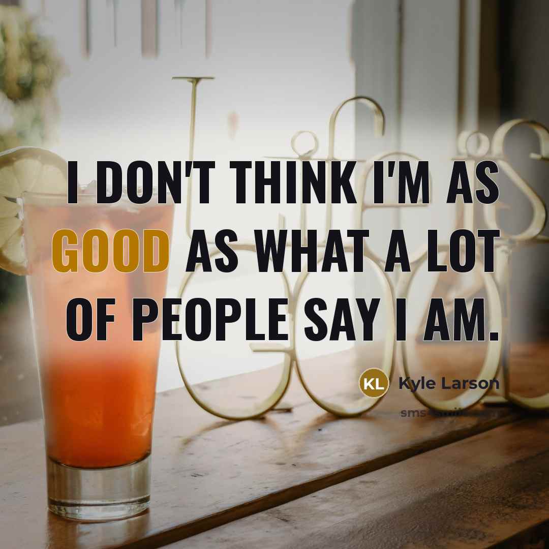 “I don't think I'm as good as what a lot of people say I am.” quote by Kyle Larson