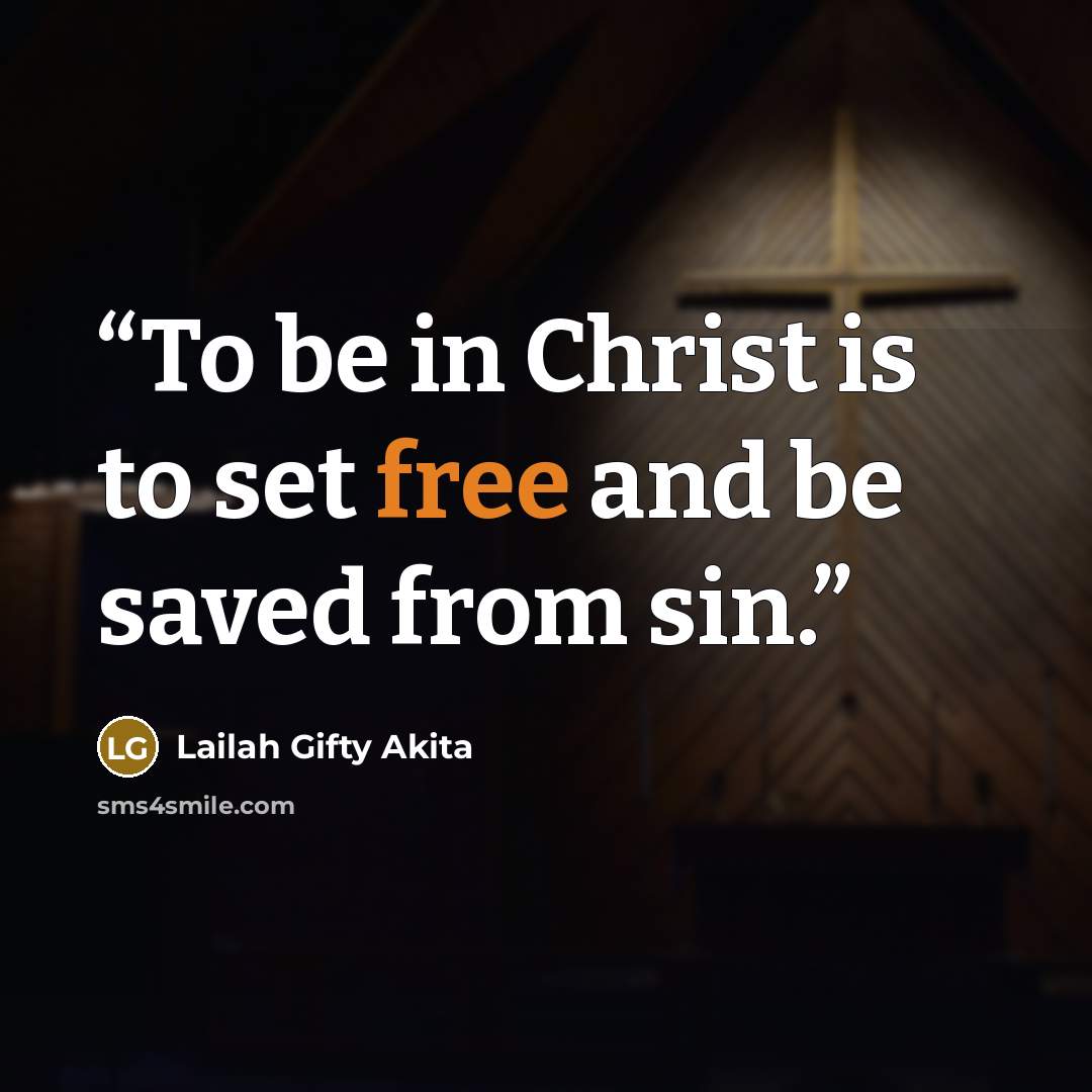“To be in Christ is to set free and be saved from sin.” quote by Lailah Gifty Akita